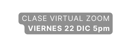 CLASE VIRTUAL ZOOM VIERNES 22 DIC 5pm